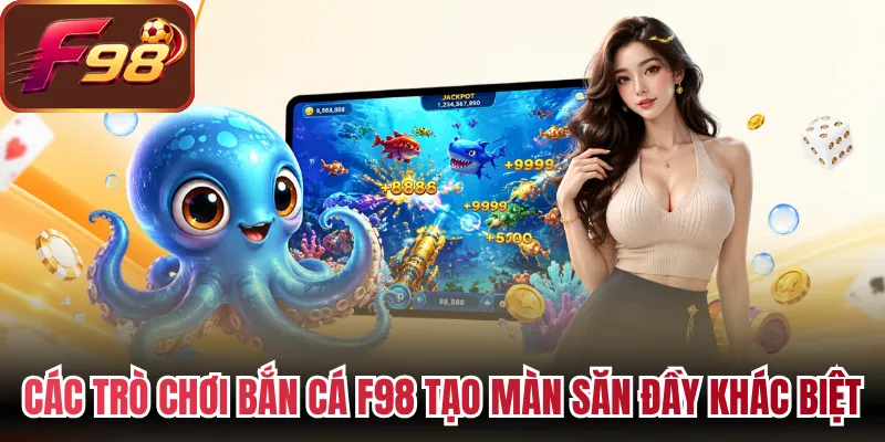 Các trò chơi bắn cá F98 tạo màn săn đầy khác biệt