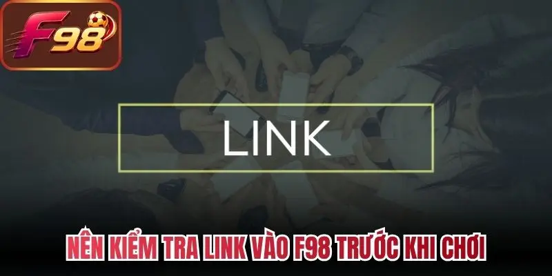Nên kiểm tra link vào F98 trước khi chơi