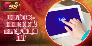 Link Vào F98 - Nhanh Chóng Và Truy Cập Ổn Định Nhất